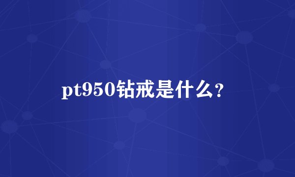 pt950钻戒是什么？