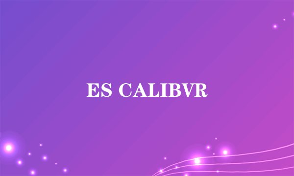 ES CALIBVR