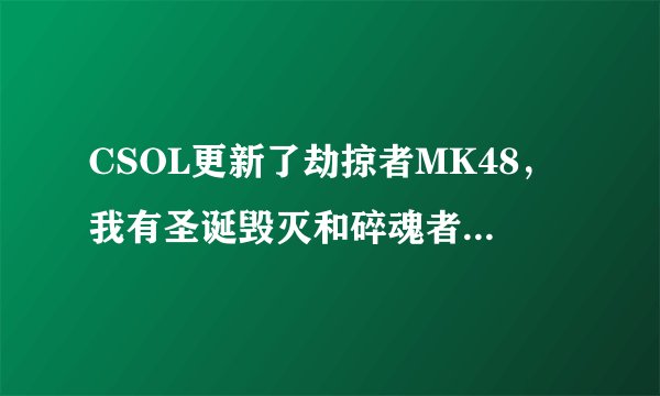 CSOL更新了劫掠者MK48，我有圣诞毁灭和碎魂者，还需要购买吗？