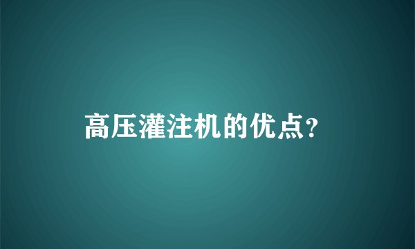 高压灌注机的优点？