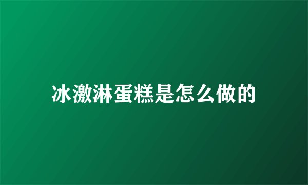 冰激淋蛋糕是怎么做的