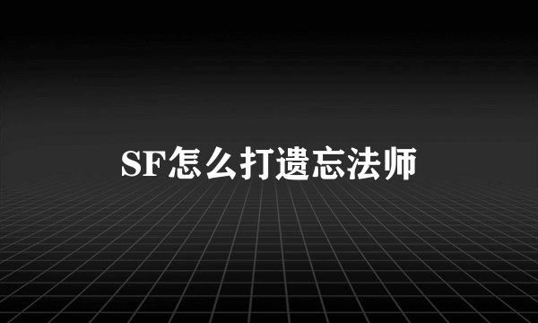 SF怎么打遗忘法师