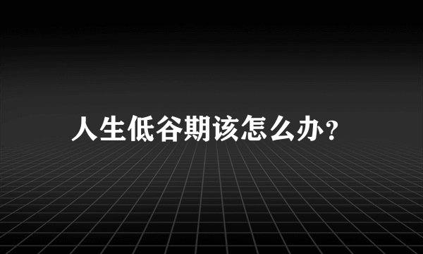人生低谷期该怎么办？