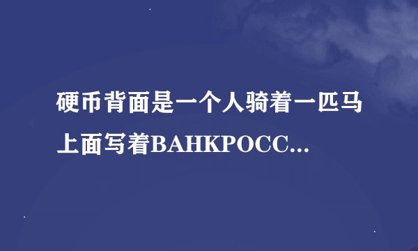 硬币背面是一个人骑着一匹马上面写着BAHKPOCCNN,下面2005年另一面写着5，下面KONEEK,是什么钱？