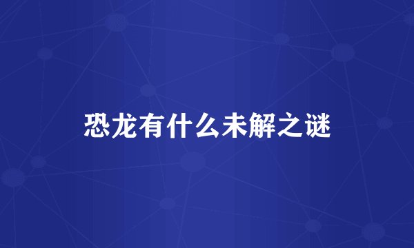 恐龙有什么未解之谜