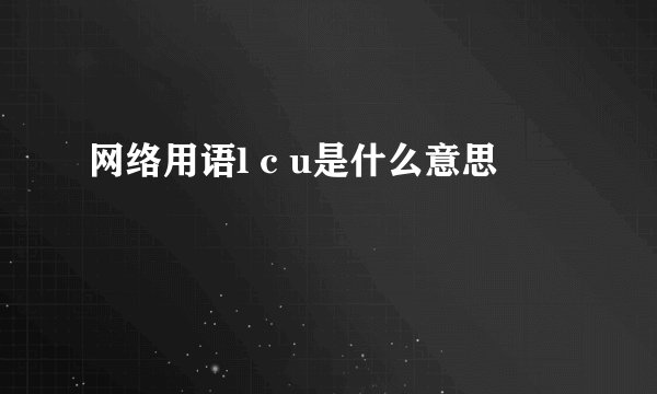 网络用语l c u是什么意思