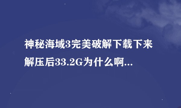 神秘海域3完美破解下载下来解压后33.2G为什么啊?不是说27G吗?