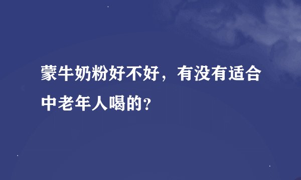 蒙牛奶粉好不好，有没有适合中老年人喝的？
