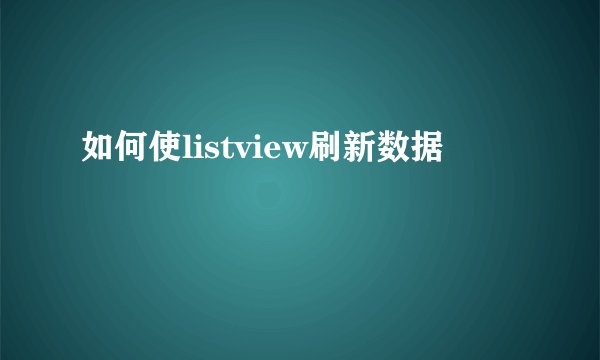 如何使listview刷新数据