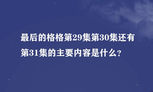 最后的格格第29集第30集还有第31集的主要内容是什么？