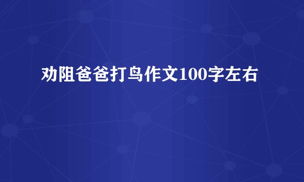 劝阻爸爸打鸟作文100字左右