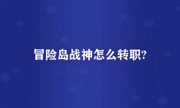 冒险岛战神怎么转职?