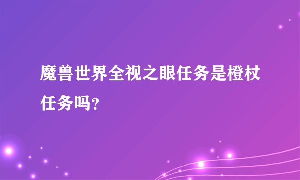 魔兽世界全视之眼任务是橙杖任务吗?