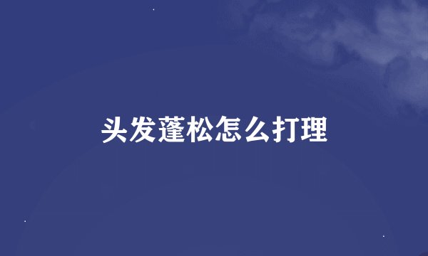 头发蓬松怎么打理