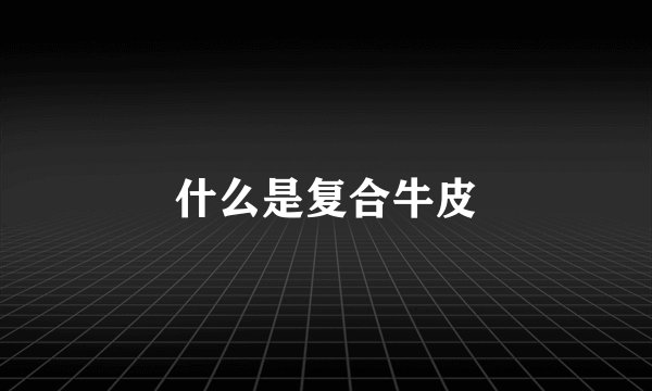 什么是复合牛皮