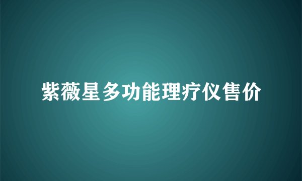 紫薇星多功能理疗仪售价