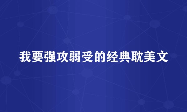我要强攻弱受的经典耽美文