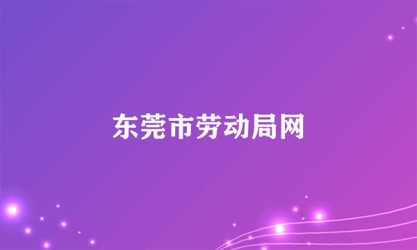东莞市劳动局网