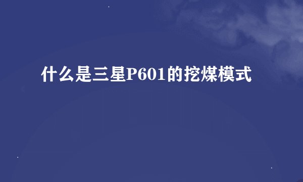 什么是三星P601的挖煤模式