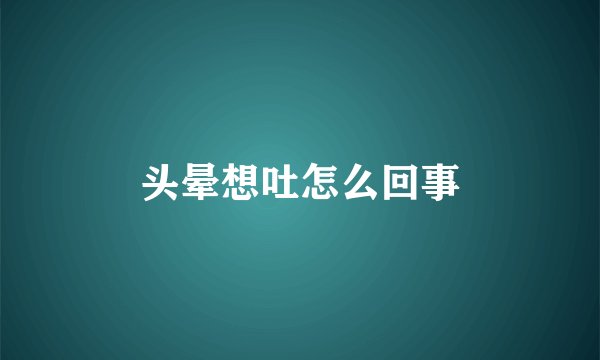 头晕想吐怎么回事