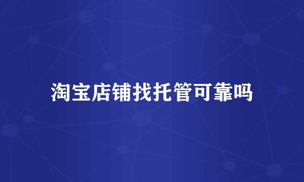 淘宝店铺找托管可靠吗