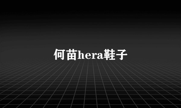 何苗hera鞋子