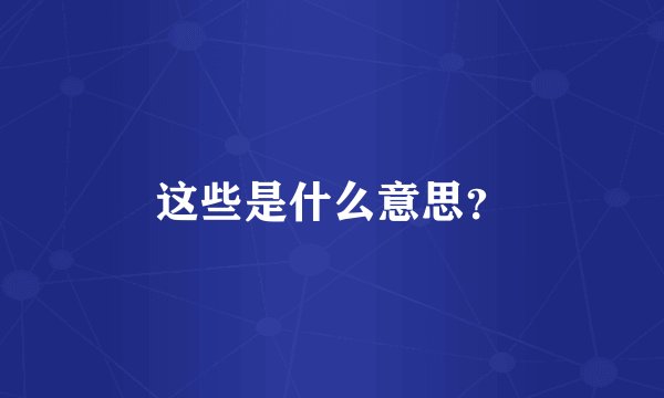 这些是什么意思？