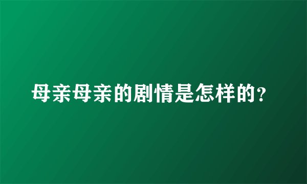 母亲母亲的剧情是怎样的？