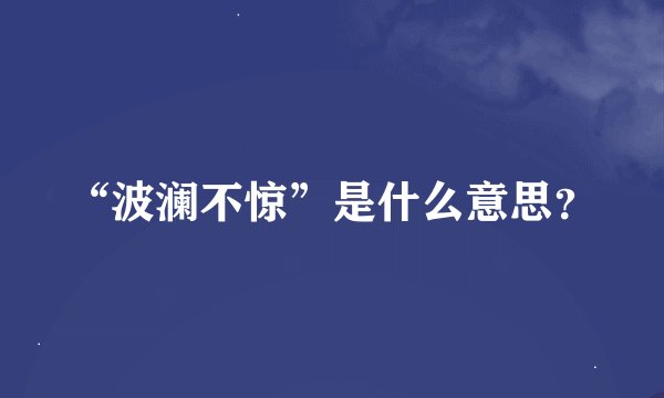 “波澜不惊”是什么意思？