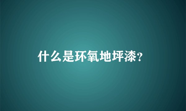 什么是环氧地坪漆？
