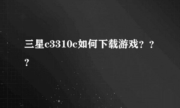 三星c3310c如何下载游戏？？？