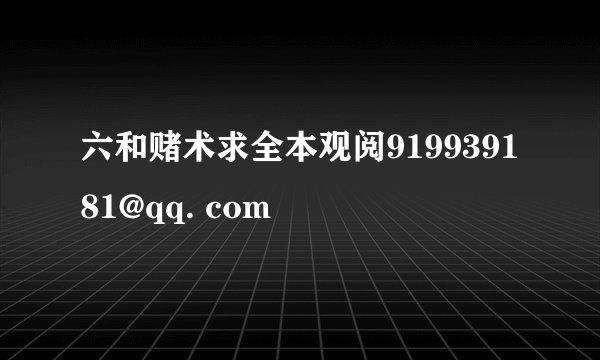 六和赌术求全本观阅919939181@qq. com