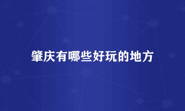 肇庆有哪些好玩的地方