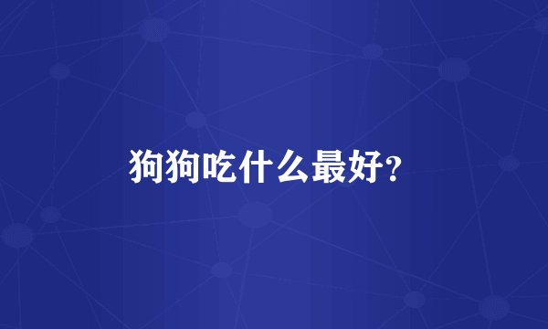 狗狗吃什么最好？