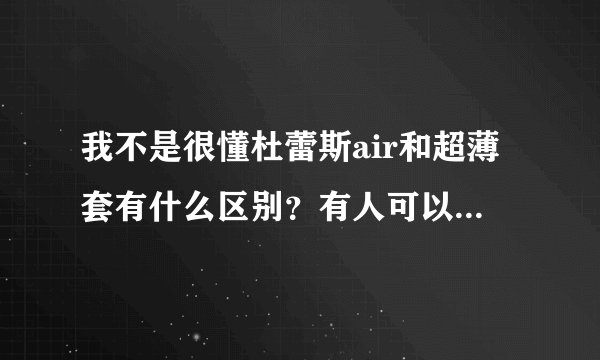 我不是很懂杜蕾斯air和超薄套有什么区别？有人可以解答一下吗？