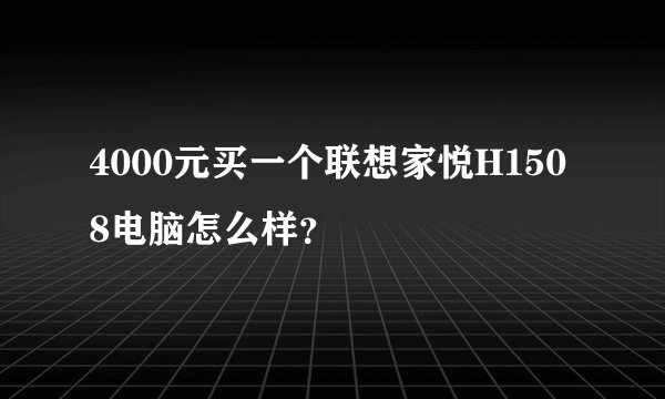 4000元买一个联想家悦H1508电脑怎么样?