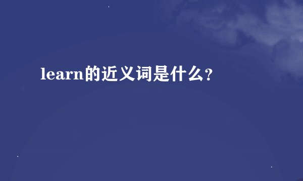 learn的近义词是什么？