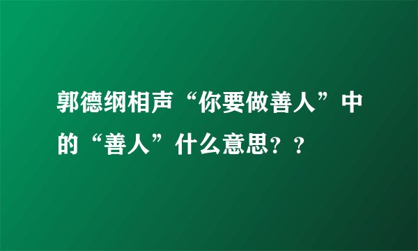 郭德纲相声“你要做善人”中的“善人”什么意思？？