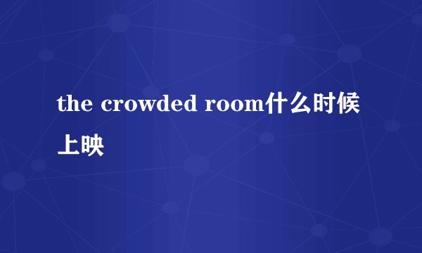 the crowded room什么时候上映