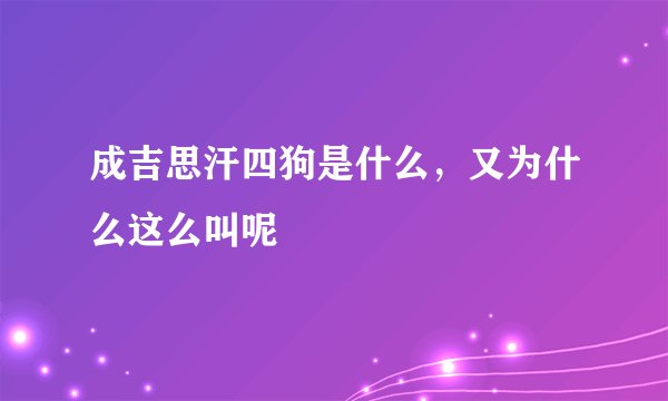 成吉思汗四狗是什么，又为什么这么叫呢