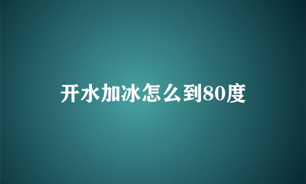 开水加冰怎么到80度