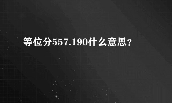 等位分557.190什么意思？