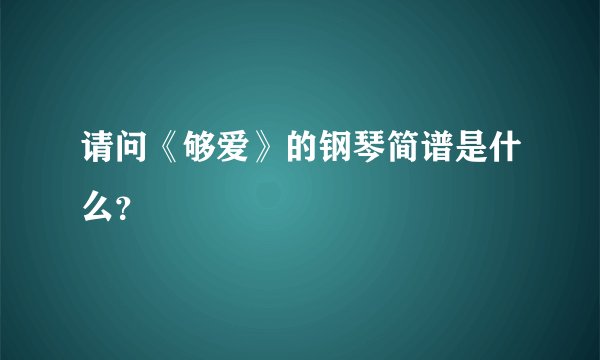 请问《够爱》的钢琴简谱是什么？