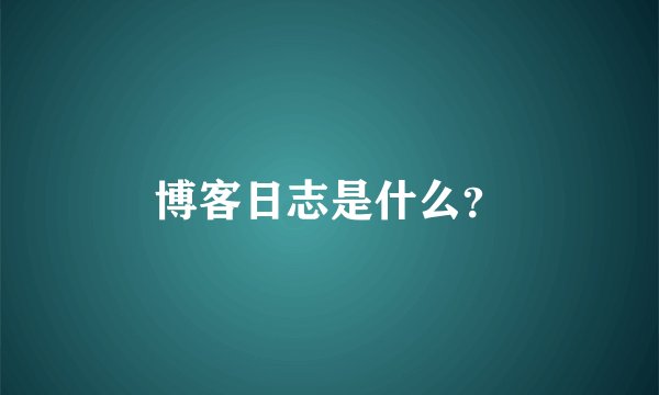 博客日志是什么？
