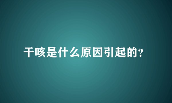 干咳是什么原因引起的？