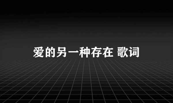爱的另一种存在 歌词