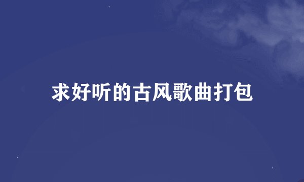 求好听的古风歌曲打包