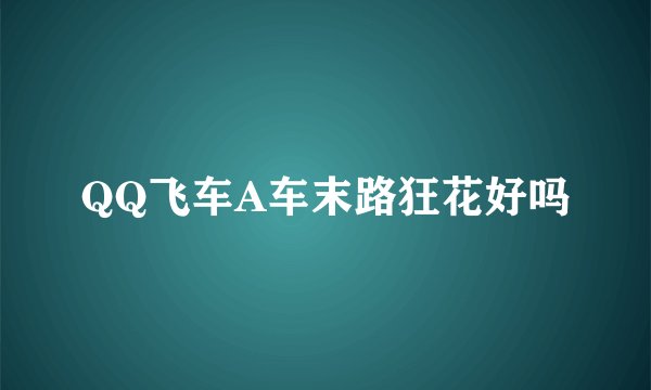 QQ飞车A车末路狂花好吗