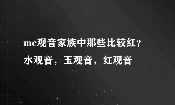 mc观音家族中那些比较红？水观音，玉观音，红观音