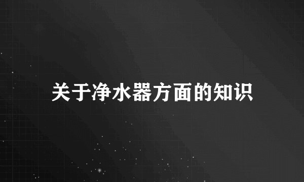 关于净水器方面的知识